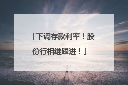 下调存款利率！股份行相继跟进！